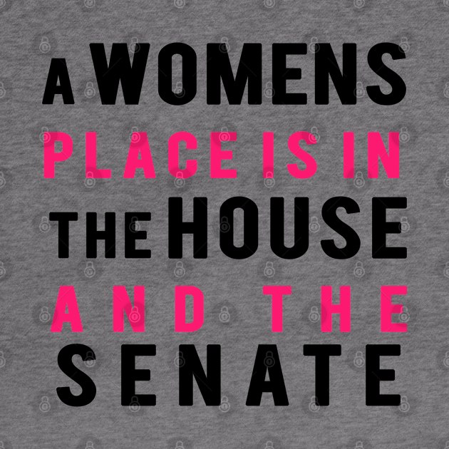 A Women's Place Is In The House And The Senate by hothippo